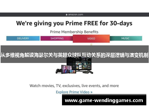从多维视角解读海瑟尔关与英超众球队互动关系的深层逻辑与演变机制