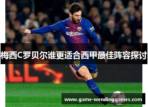 梅西C罗贝尔谁更适合西甲最佳阵容探讨